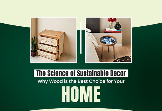 The Science of Sustainable Decor: Why Wood is the Best Choice for Your Home